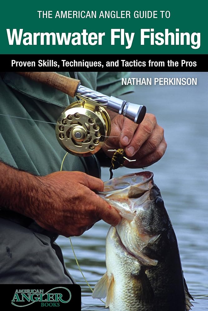 American Angler Guide to Warmwater Fly Fishing: Proven Skills, Techniques, And Tactics From The Pros