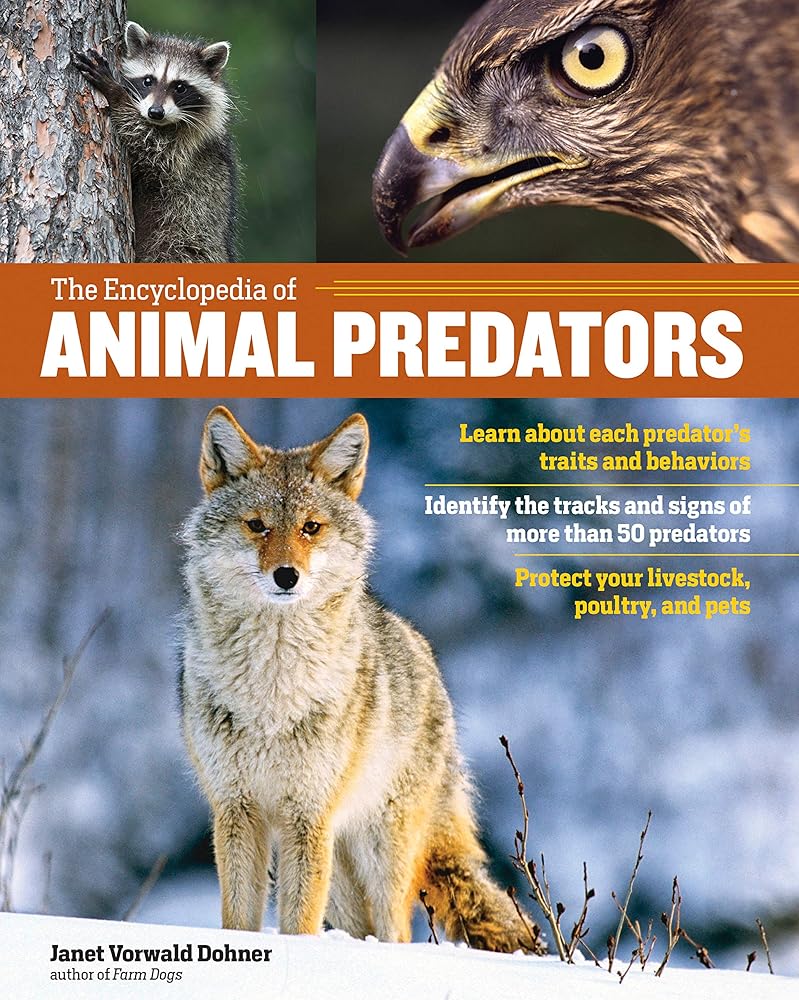 The Encyclopedia of Animal Predators: Learn about Each Predator?ÇÖs Traits and Behaviors; Identify the Tracks and Signs of More Than 50 Predators; Protect Your Livestock, Poultry, and Pets