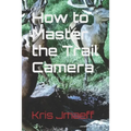 How to Master the Trail Camera - Paperback