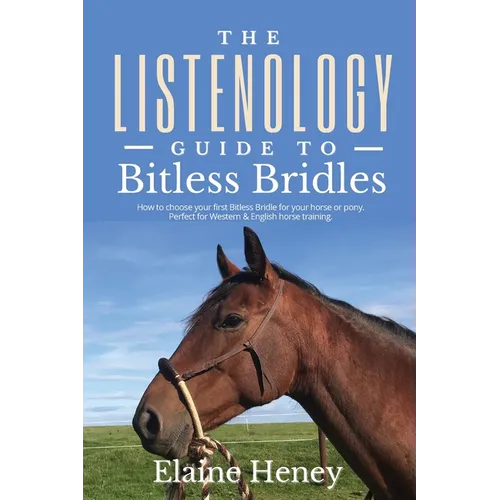 The Listenology Guide to Bitless Bridles for Horses - How to choose your first Bitless Bridle for your horse or pony Perfect for Western & English hor - Paperback