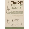 The DIY Fishing Manual: DIY Fishing Gear for Saltwater and Freshwater including Pole Fishing, Spinning, Light Rock Fishing and Tenkara - Let's Build F - Paperback
