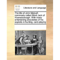 The life of John Metcalf, commonly called Blind Jack of Knaresborough. With many entertaining anecdotes of his exploits in hunting, card-playing - Paperback
